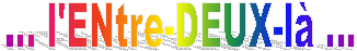 ... l'ENtre-DEUX-l ...