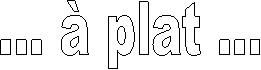 ... à plat ...