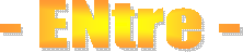 - ENtre -